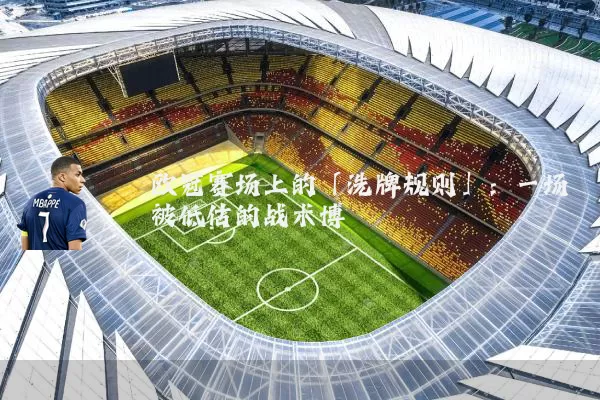 欧冠赛场上的「洗牌规则」：一场被低估的战术博弈
