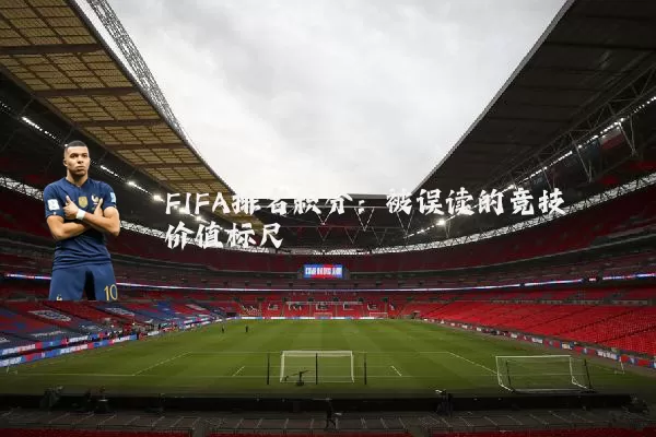 FIFA排名积分：被误读的竞技价值标尺