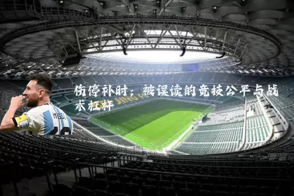 伤停补时：被误读的竞技公平与战术杠杆