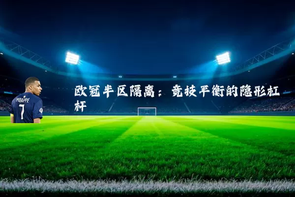 欧冠半区隔离：竞技平衡的隐形杠杆