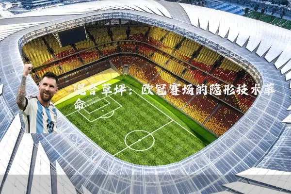 混合草坪：欧冠赛场的隐形技术革命